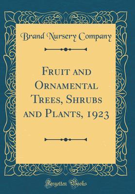 Full Download Fruit and Ornamental Trees, Shrubs and Plants, 1923 (Classic Reprint) - Brand Nursery Company file in PDF