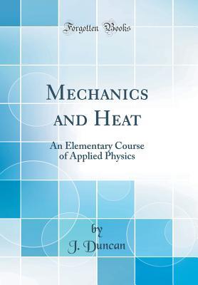 Read Mechanics and Heat: An Elementary Course of Applied Physics (Classic Reprint) - J DUNCAN file in ePub