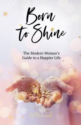 Read Born to Shine: The Modern Woman's Guide to a Happier Life - Cat Raincock | ePub