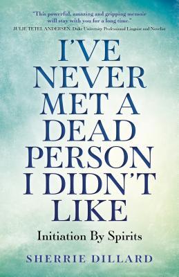 Full Download I've Never Met a Dead Person I Didn't Like: Initiation by Spirits - Sherrie Dillard | ePub