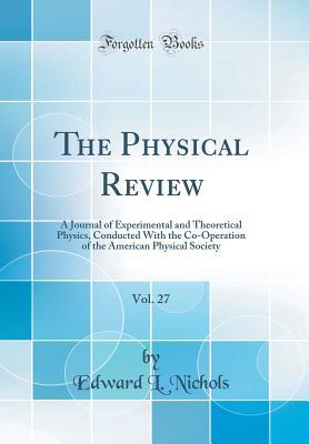 Read Online The Physical Review, Vol. 27: A Journal of Experimental and Theoretical Physics, Conducted with the Co-Operation of the American Physical Society (Classic Reprint) - Edward L. Nichols file in PDF