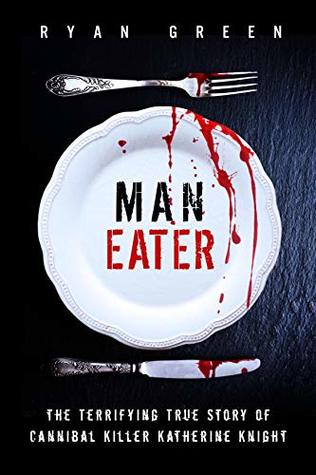 Download Man-Eater: The Terrifying True Story of Cannibal Killer Katherine Knight (True Crime) - Ryan Green file in ePub
