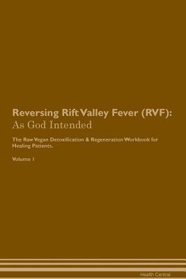 Download Reversing Rift Valley Fever (RVF): As God Intended The Raw Vegan Plant-Based Detoxification & Regeneration Workbook for Healing Patients. Volume 1 - Health Central file in ePub