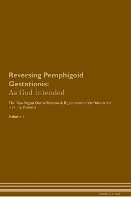 Download Reversing Pemphigoid Gestationis: As God Intended The Raw Vegan Plant-Based Detoxification & Regeneration Workbook for Healing Patients. Volume 1 - Health Central | ePub