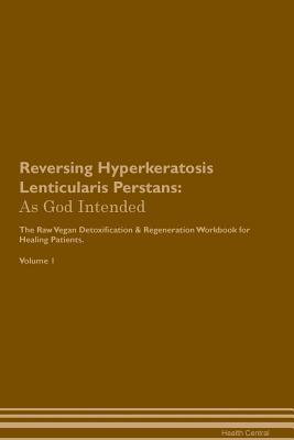 Read Reversing Hyperkeratosis Lenticularis Perstans: As God Intended The Raw Vegan Plant-Based Detoxification & Regeneration Workbook for Healing Patients. Volume 1 - Health Central file in ePub