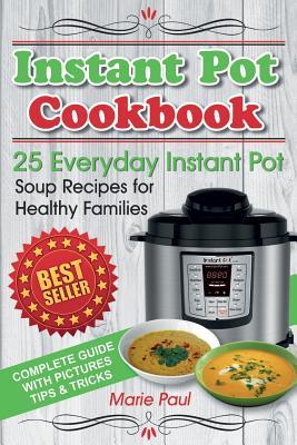 Download Instant Pot Cookbook: 25 Everyday Instant Pot Soup Recipes for Healthy Families (Black & White Edition) - Marie Paul file in PDF