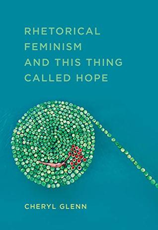 Read Online Rhetorical Feminism and This Thing Called Hope (Studies in Rhetorics and Feminisms) - Cheryl Glenn | ePub