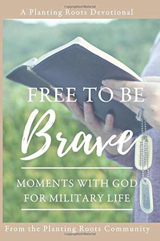 Read Free to Be Brave: Moments with God for Military Life (Planting Roots Devotional) - Planting Roots file in PDF