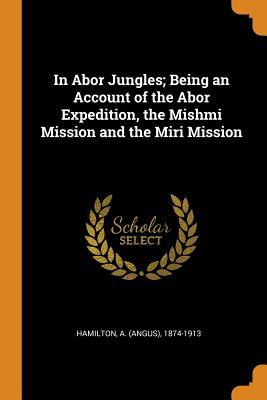 Download In Abor Jungles; Being an Account of the Abor Expedition, the Mishmi Mission and the Miri Mission - Angus Hamilton | ePub