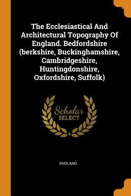 Read The Ecclesiastical and Architectural Topography of England. Bedfordshire (Berkshire, Buckinghamshire, Cambridgeshire, Huntingdonshire, Oxfordshire, Suffolk) - England file in PDF