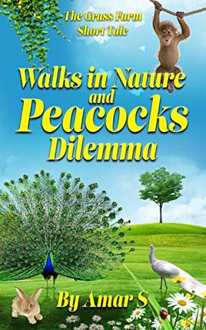 Full Download Walks in Nature and Peacocks Dilemma: The Grass Farm Short Tale (Grass Farm Tales Book 1) - Amar S file in PDF