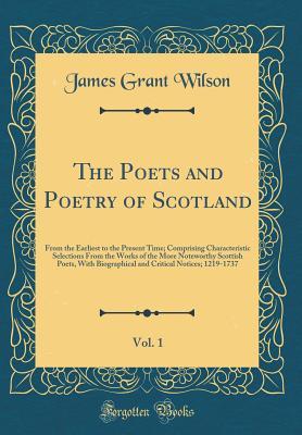 Full Download The Poets and Poetry of Scotland, Vol. 1: From the Earliest to the Present Time; Comprising Characteristic Selections from the Works of the More Noteworthy Scottish Poets, with Biographical and Critical Notices; 1219-1737 (Classic Reprint) - James Grant Wilson file in ePub