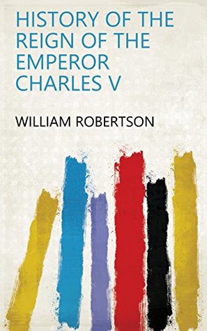 Read History of the reign of the Emperor Charles V - William Robertson file in PDF