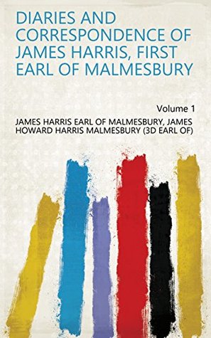 Read Diaries and Correspondence of James Harris, First Earl of Malmesbury Volume 1 - James Howard Harris Malmesbury (3d Earl of) James Harris Earl of Malmesbury file in ePub