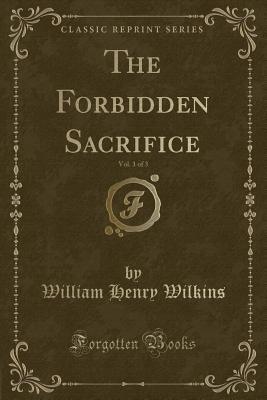 Download The Forbidden Sacrifice, Vol. 1 of 3 (Classic Reprint) - W.H. Wilkins | PDF