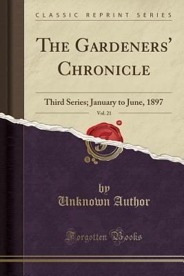 Download The Gardeners' Chronicle, Vol. 21: Third Series; January to June, 1897 (Classic Reprint) - Unknown | ePub