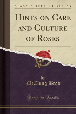 Full Download Hints on Care and Culture of Roses (Classic Reprint) - McClung Bros | ePub