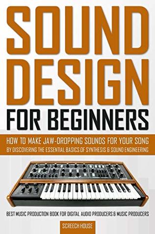 Download SOUND DESIGN FOR BEGINNERS: How to Make Jaw-Dropping Sounds for Your Song by Discovering the Essential Basics of Synthesis & Sound Engineering (Best Music  Digital Audio Producers & Music Producers) - Screech House | ePub
