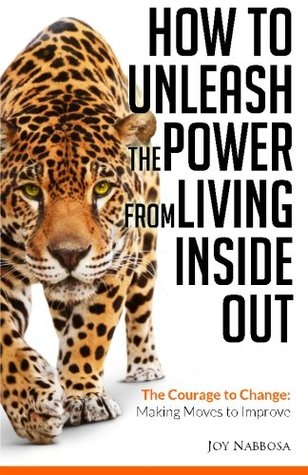 Download How To unleash The Power From Living Inside Out: The Courage to Change and Make the Move to Improve - Joy Nabbosa | PDF