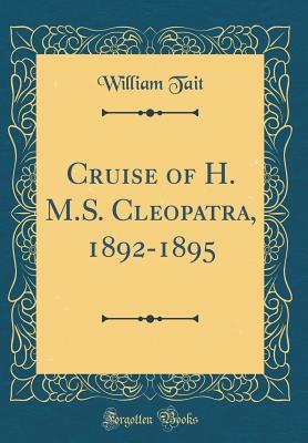 Read Cruise of H. M.S. Cleopatra, 1892-1895 (Classic Reprint) - William Tait file in ePub