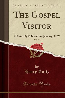Download The Gospel Visitor, Vol. 17: A Monthly Publication; January, 1867 (Classic Reprint) - Henry Kurtz | PDF