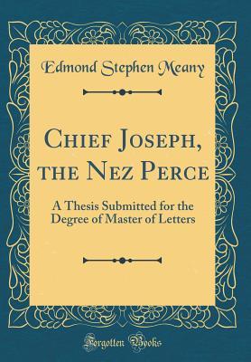 Full Download Chief Joseph, the Nez Perce: A Thesis Submitted for the Degree of Master of Letters (Classic Reprint) - Edmond Stephen Meany file in ePub