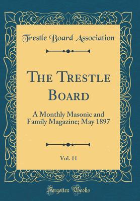 Download The Trestle Board, Vol. 11: A Monthly Masonic and Family Magazine; May 1897 (Classic Reprint) - Trestle Board Association | PDF