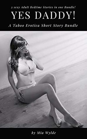 Read Yes Daddy! A Taboo Short Erotica Story Bundle - Mia Wylde file in PDF