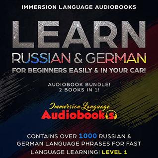 Read Learn Russian & German For Beginners Easily & In Your Car! Audiobook Bundle! 2 Books In 1!: Contains Over 1000 Russian & German Language Phrases For Fast Language Learning! Level 1 - Immersion Language Audiobooks | ePub