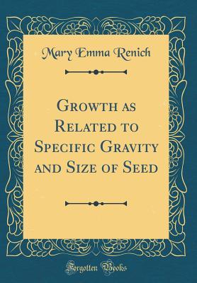 Read Online Growth as Related to Specific Gravity and Size of Seed (Classic Reprint) - Mary Emma Renich | ePub