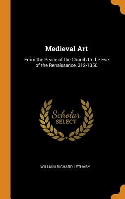 Read Medieval Art: From the Peace of the Church to the Eve of the Renaissance, 312-1350 - William Richard Lethaby file in PDF