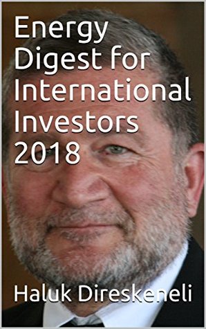 Read Online Energy Digest for International Investors 2018 - Haluk Direskeneli | PDF