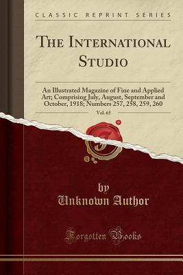 Full Download The International Studio, Vol. 65: An Illustrated Magazine of Fine and Applied Art; Comprising July, August, September and October, 1918; Numbers 257, 258, 259, 260 (Classic Reprint) - Unknown | ePub