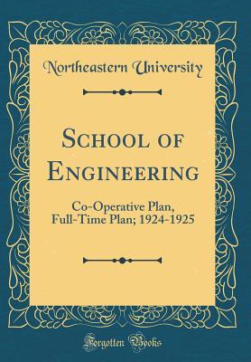 Read Online School of Engineering: Co-Operative Plan, Full-Time Plan; 1924-1925 (Classic Reprint) - Northeastern University file in PDF