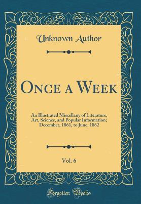 Full Download Once a Week, Vol. 6: An Illustrated Miscellany of Literature, Art, Science, and Popular Information; December, 1861, to June, 1862 (Classic Reprint) - Unknown file in ePub