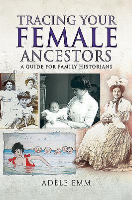 Read Online Tracing Your Female Ancestors: A Guide for Family Historians - Adele Emm | PDF