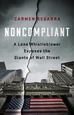 Read Online Noncompliant: A Lone Whistleblower Exposes the Giants of Wall Street - Carmen Segarra file in PDF
