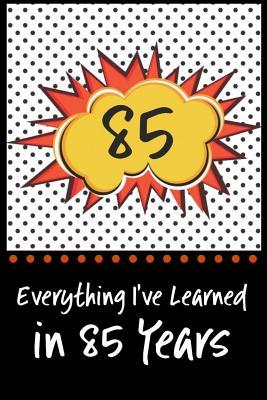 Full Download Everything I've Learned in 85 Years!: 6 X 9 Lined Journal and Birthday Gag Gift, Notebook Record Keeper, 140 Pages - MD Brooks | PDF