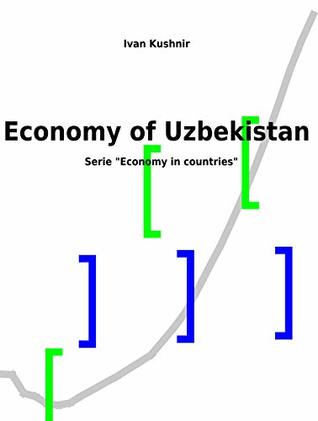 Read Online Economy of Uzbekistan (Economy in countries Book 230) - Ivan Kushnir file in ePub