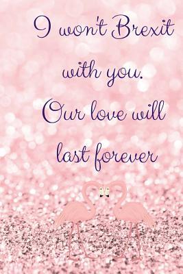 Read Online I Won't Brexit with You. Our Love Will Last Forever: 200 Page 6x9 Size Couples Journal -  file in PDF