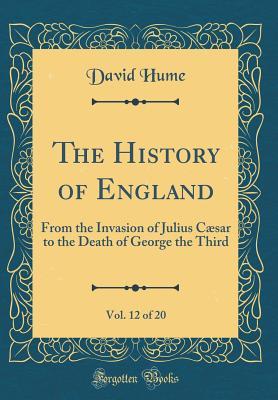 Download The History of England, Vol. 12 of 20: From the Invasion of Julius C�sar to the Death of George the Third (Classic Reprint) - David Hume | ePub