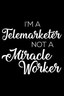 Full Download I'm a Telemarketer Not a Miracle Worker: 6x9 Notebook, Ruled, Funny Writing Notebook, Journal for Work, Daily Diary, Planner, Organizer for Telemarketers -  | PDF