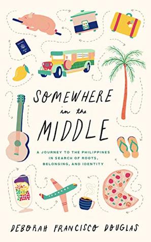 Download Somewhere in the Middle: A journey to the Philippines in search of roots, belonging, and identity - Deborah Francisco Douglas | PDF