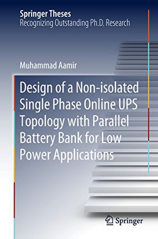 Read Online Design of a Non-isolated Single Phase Online UPS Topology with Parallel Battery Bank for Low Power Applications (Springer Theses) - Muhammad Aamir file in ePub
