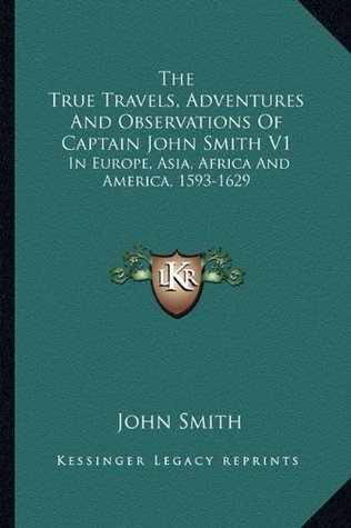 Download The True Travels, Adventures And Observations Of Captain John Smith V1: In Europe, Asia, Africa And America, 1593-1629 - John Smith | ePub