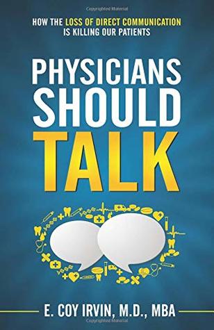 Read Physicians Should Talk: How the Loss of Direct Communication is Killing Our Patients - Dr. E. Coy Irvin file in ePub