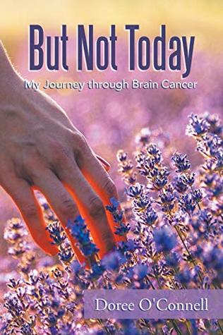 Download But Not Today: My Journey through Brain Cancer - Doree O'Connell | PDF