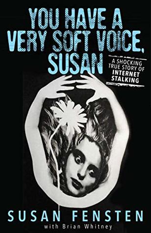Read You Have A Very Soft Voice, Susan: A Shocking True Story of Internet Stalking - Susan Fensten file in PDF