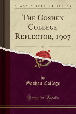 Full Download The Goshen College Reflector, 1907, Vol. 4 (Classic Reprint) - Goshen College file in ePub