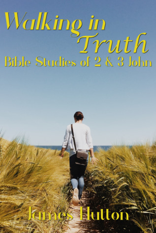 Read Walking in Truth: Bible Studies of 2 & 3 John - James Hutton file in PDF